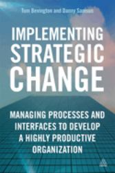 Implementing Strategic Change : Managing Processes and Interfaces to Develop a Highly Productive Organization