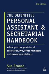 The Definitive Personal Assistant and Secretarial Handbook : A Best Practice Guide for All Secretaries, PAs, Office Managers and Executive Assistants