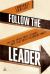 Follow the Leader : The One Thing Great Leaders Have That Great Followers Want