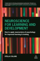 Neuroscience for Learning and Development : How to Apply Neuroscience and Psychology for Improved Learning and Training