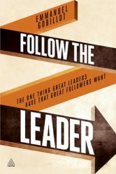 Follow the Leader : The One Thing Great Leaders Have That Great Followers Want