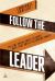 Follow the Leader : The One Thing Great Leaders Have That Great Followers Want