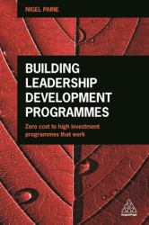 Building Leadership Development Programmes : Zero-Cost to High-Investment Programmes That Work