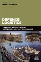 Defence Logistics : Enabling and Sustaining Successful Military Operations
