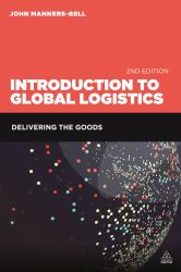 Introduction to Global Logistics : Delivering the Goods