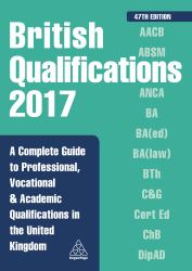 British Qualifications 2017 : A Complete Guide to Professional, Vocational and Academic Qualifications in the United Kingdom