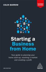 Starting a Business from Home : Your Guide to Planning Your Home Start-Up, Reaching a Market and Creating a Profit