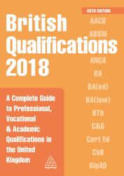British Qualifications 2018 : A Complete Guide to Professional, Vocational and Academic Qualifications in the United Kingdom