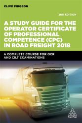 A Study Guide for the Operator Certificate of Professional Competence (CPC) in Road Freight 2018 : A Complete Self-Study Course for OCR and CILT Examinations
