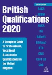 British Qualifications 2020 : A Complete Guide to Professional, Vocational and Academic Qualifications in the United Kingdom