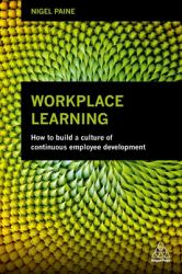 Workplace Learning : How to Build a Culture of Continuous Employee Development