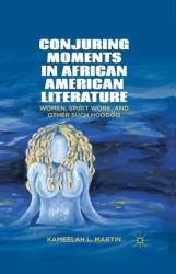 Conjuring Moments in African American Literature : Women, Spirit Work, and Other Such Hoodoo
