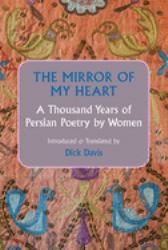 The Mirror of My Heart : A Thousand Years of Persian Poetry by Women