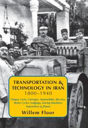 Transportation and Technology in Iran, 1800-1940 : Chapar, Carts, Carriages, Automobiles, Bicycles, Motor Cycles, Lodgings, Sewing Machines, Typewriters and Pianos