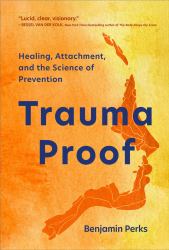 Trauma Proof : Healing, Attachment, and the Science of Prevention