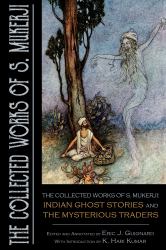 The Collected Works of S. Mukerji : Indian Ghost Stories and the Mysterious Traders