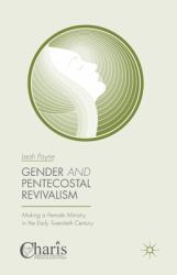 Gender and Pentecostal Revivalism : Making a Female Ministry in the Early Twentieth Century