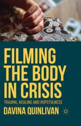 Filming the Body in Crisis : Trauma, Healing and Hopefulness