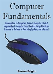 Computer Fundamentals : Introduction to Computer, Uses of Computer, Main Components of Computer, Input Devices, Output Devices, Hardware, Software, Operating System, and Internet