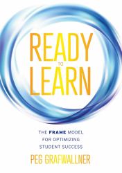 Ready to Learn : The FRAME Model for Optimizing Student Success (a Results-Oriented Approach for Motivating Students to Learn and Achieve Academic Success)