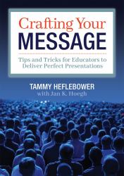 Crafting Your Message : Tips and Tricks for Educators to Deliver Perfect Presentations (a Clear Process for Planning and Delivering Highly Effective Presentations)