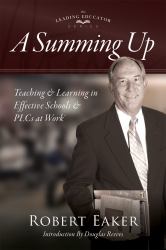 Summing Up : Teaching and Learning in Effective Schools and PLCs at Work® (an Autobiographical Guide to School Improvement and Implementing the PLC at Work Process)