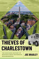 Thieves of Charlestown : The Shocking History of Boston's Most Notorious Neighborhood