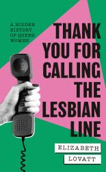 Thank You for Calling the Lesbian Line : A Hidden History of Queer Women
