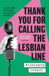 Thank You for Calling the Lesbian Line : A Hidden History of Queer Women