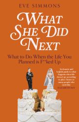 What She Did Next : What to Do When the Life You Planned Is F**ked Up