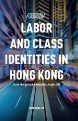 Labor and Class Identities in Hong Kong : Class Processes in a Neoliberal Global City