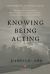 Knowing Being Acting : A Transpersonal Psychology Inquiry into the Meaning of Acting from Action to Text to Action a Phenomenological Unveiling