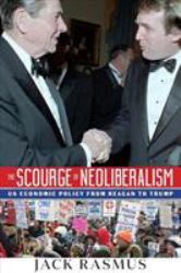 The Scourge of Neoliberalism : US Economic Policy from Reagan to Trump