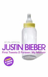 Justin Bieber: First Tweets 2 Forever: My Memoir : A Parody