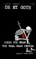 Oh My Goth : Jokes for When You Feel Dead Inside
