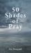 50 Shades of Pray : How to Be Prayerful in All You Do