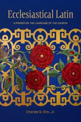 Ecclesiastical Latin : A Primer on the Language of the Church