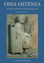 Ossa Ostensa : A Proven System for Demystifying Latin, Book 3