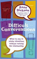 Difficult Conversations : How to Say Difficult Things