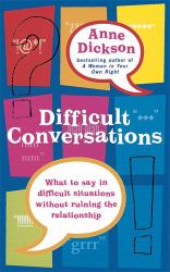 Difficult Conversations : What to Say in Tricky Situations Without Ruining the Relationship