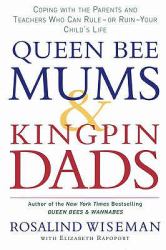 Queen Bee Mums and Kingpin Dads : Coping with the Parents, Teachers and Counsellors who Can Rule - or Ruin - Your Child's Life