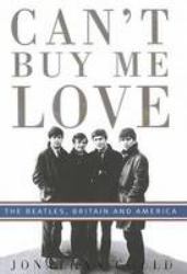 Can't Buy Me Love : The Beatles, Britain and America