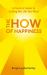 The How of Happiness : A Practical Guide to Getting the Life You Want