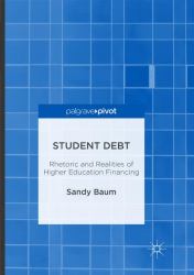 Student Debt : Rhetoric and Realities of Higher Education Financing