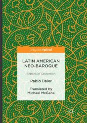 Latin American Neo-Baroque : Senses of Distortion