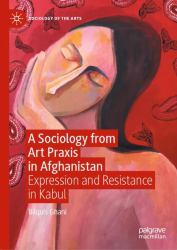 A Sociology from Art Praxis in Afghanistan : Expression and Resistance in Kabul
