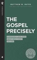 The Gospel Precisely : Surprisingly Good News about Jesus Christ the King