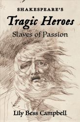 Shakespeare's Tragic Heroes : Slaves of Passion