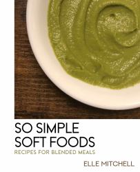 So Simple Soft Foods : Recipes for Blended Meals