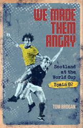 We Made Them Angry : Scotland at the World Cup Spain 1982